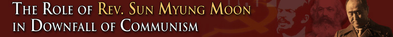 The Role of Rev. Sun Myung Moon in Downfall of Communism